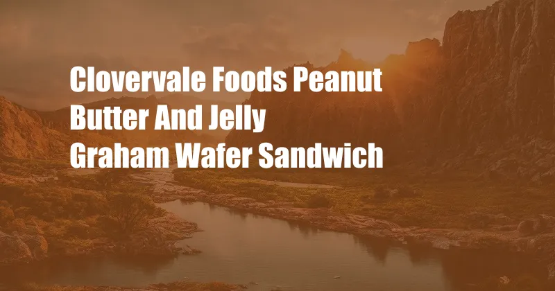 Clovervale Foods Peanut Butter And Jelly Graham Wafer Sandwich