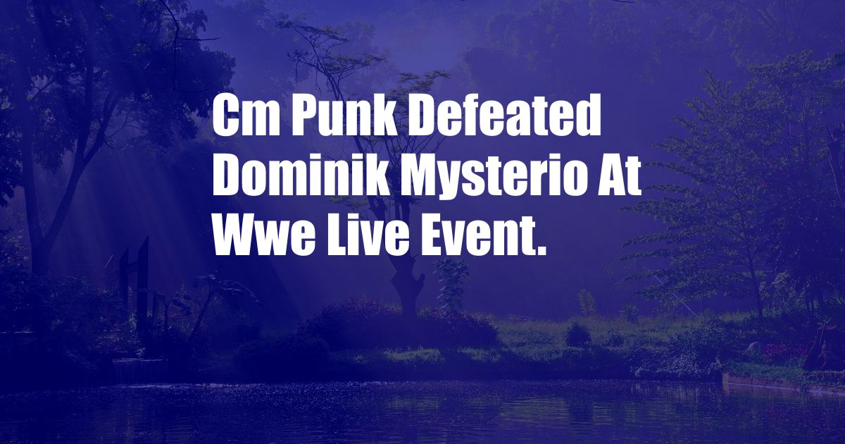 Cm Punk Defeated Dominik Mysterio At Wwe Live Event.