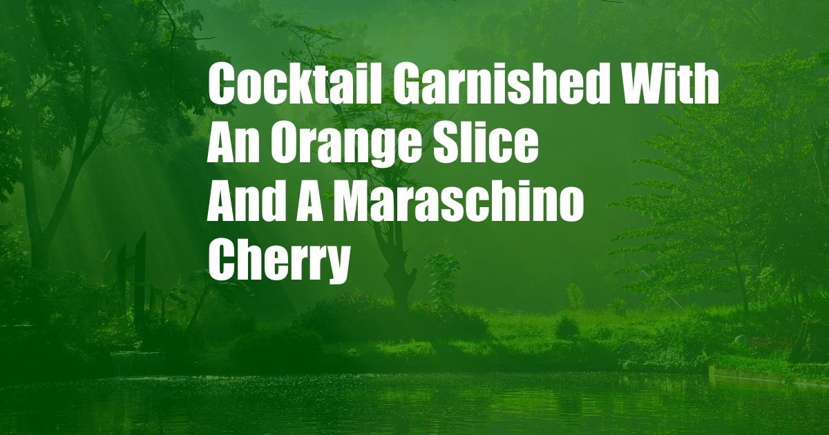 Cocktail Garnished With An Orange Slice And A Maraschino Cherry