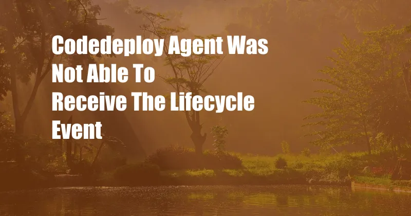 Codedeploy Agent Was Not Able To Receive The Lifecycle Event