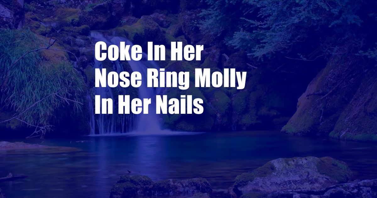 Coke In Her Nose Ring Molly In Her Nails