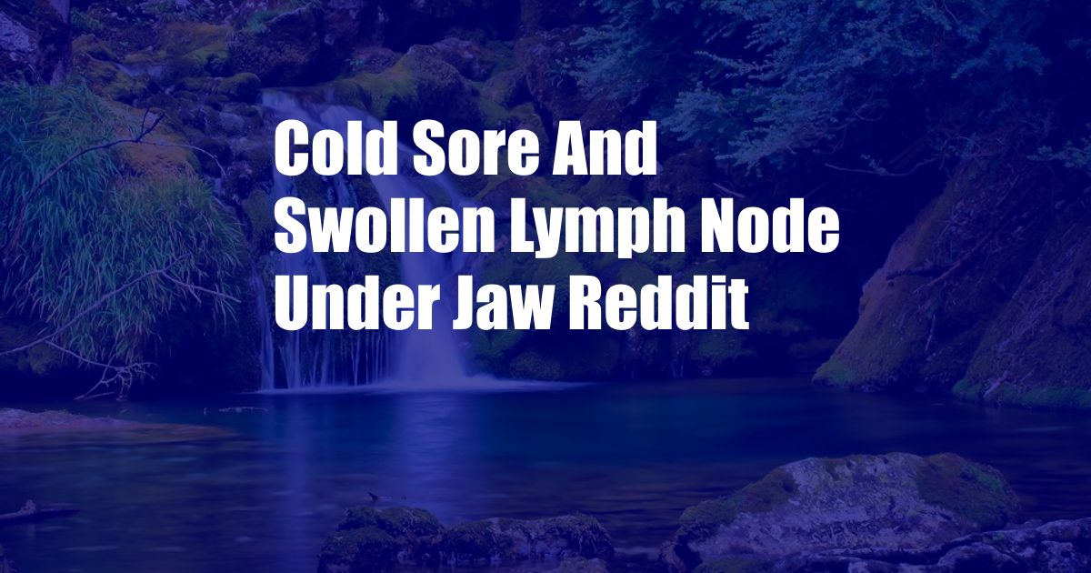 Cold Sore And Swollen Lymph Node Under Jaw Reddit