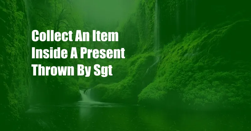 Collect An Item Inside A Present Thrown By Sgt