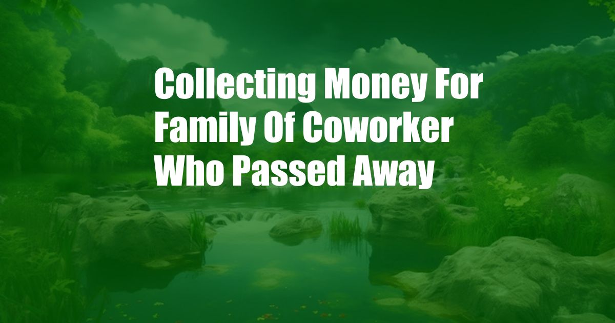 Collecting Money For Family Of Coworker Who Passed Away