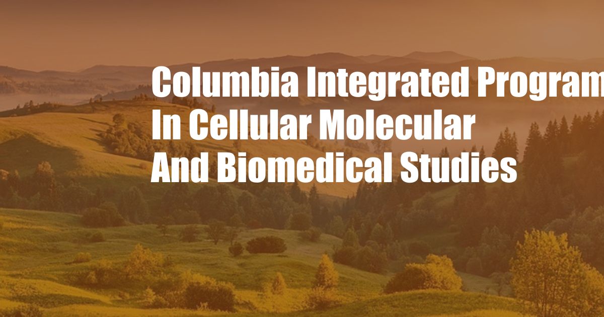Columbia Integrated Program In Cellular Molecular And Biomedical Studies