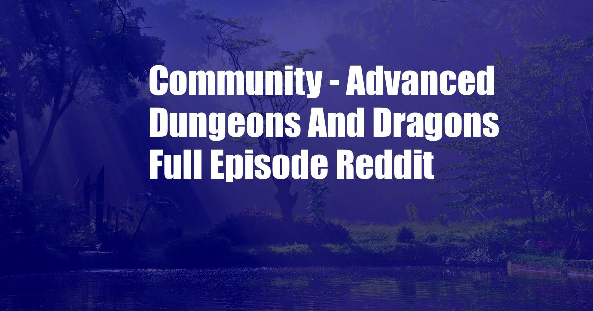 Community - Advanced Dungeons And Dragons Full Episode Reddit