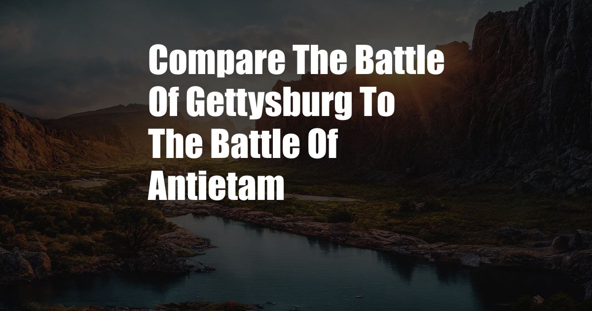 Compare The Battle Of Gettysburg To The Battle Of Antietam