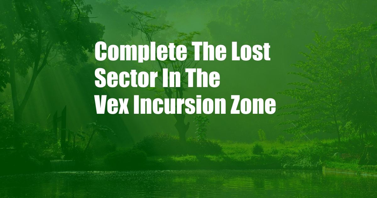 Complete The Lost Sector In The Vex Incursion Zone