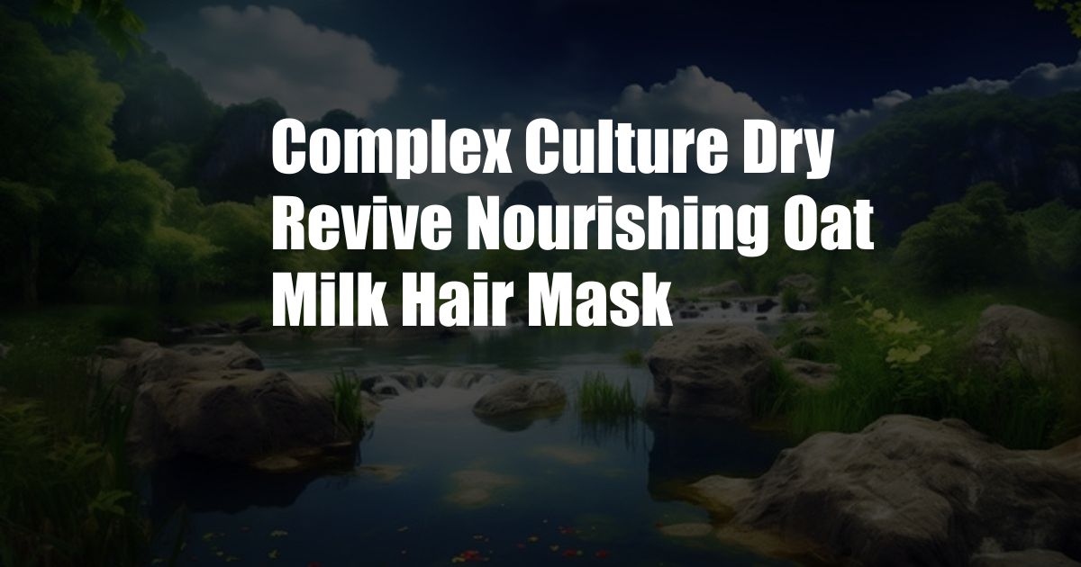 Complex Culture Dry Revive Nourishing Oat Milk Hair Mask