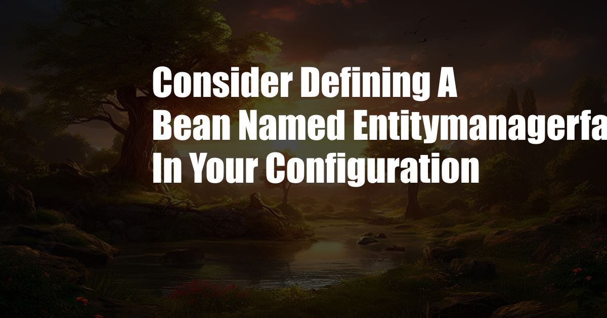 Consider Defining A Bean Named Entitymanagerfactory In Your Configuration