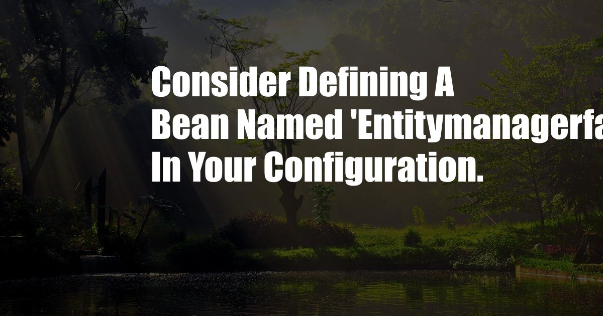 Consider Defining A Bean Named 'Entitymanagerfactory' In Your Configuration.