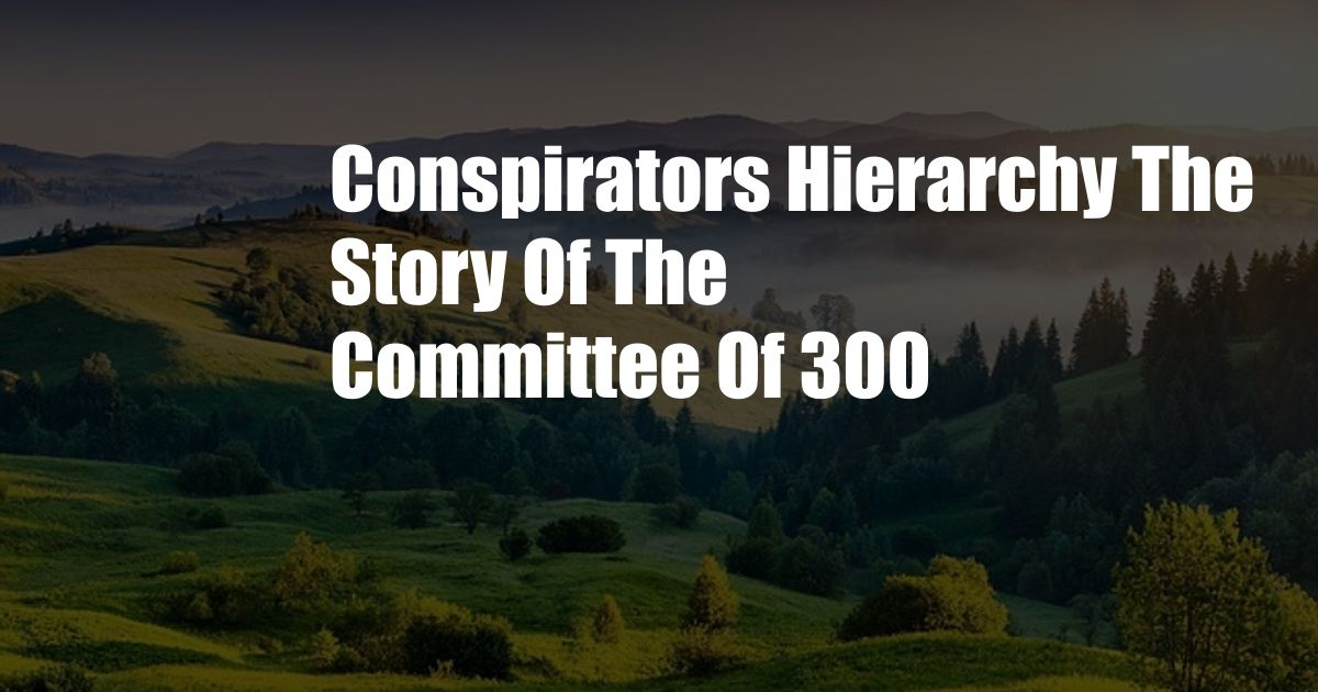 Conspirators Hierarchy The Story Of The Committee Of 300