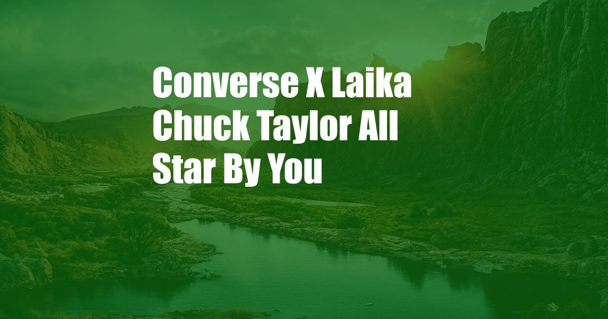 Converse X Laika Chuck Taylor All Star By You