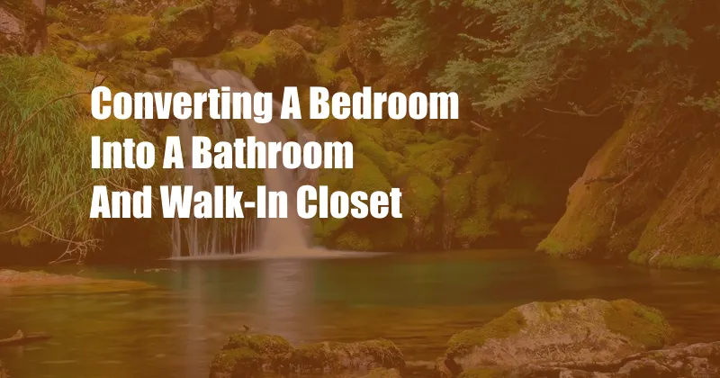 Converting A Bedroom Into A Bathroom And Walk-In Closet