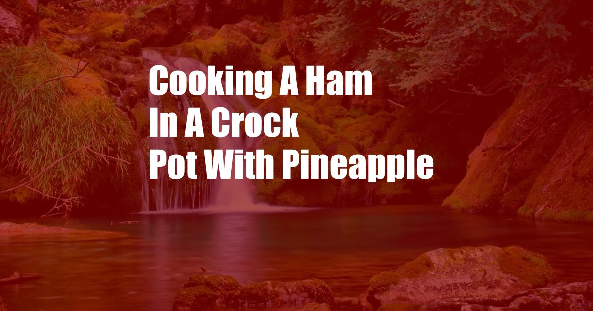 Cooking A Ham In A Crock Pot With Pineapple