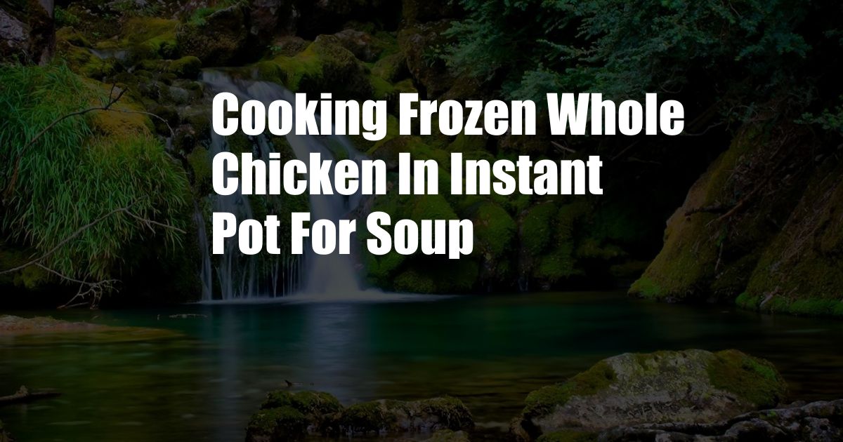 Cooking Frozen Whole Chicken In Instant Pot For Soup