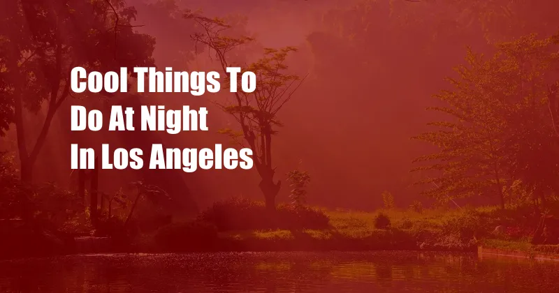 Cool Things To Do At Night In Los Angeles