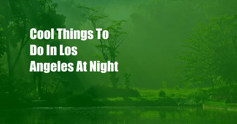 Cool Things To Do In Los Angeles At Night