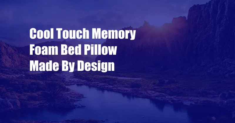 Cool Touch Memory Foam Bed Pillow Made By Design