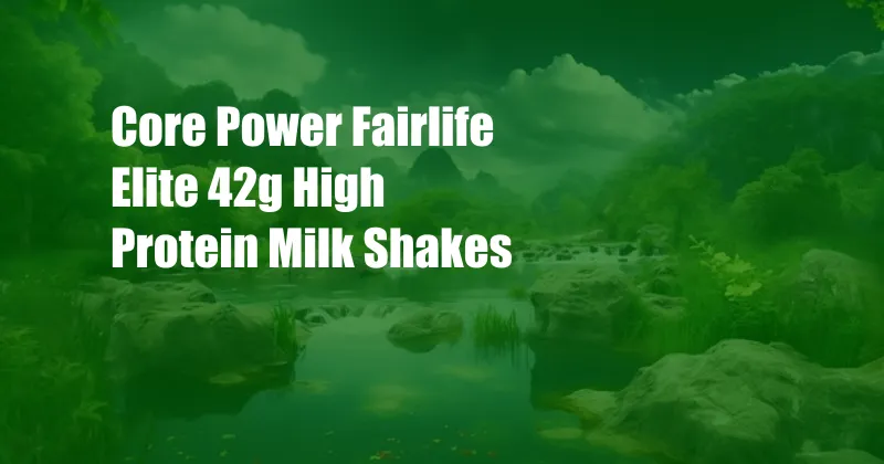 Core Power Fairlife Elite 42g High Protein Milk Shakes