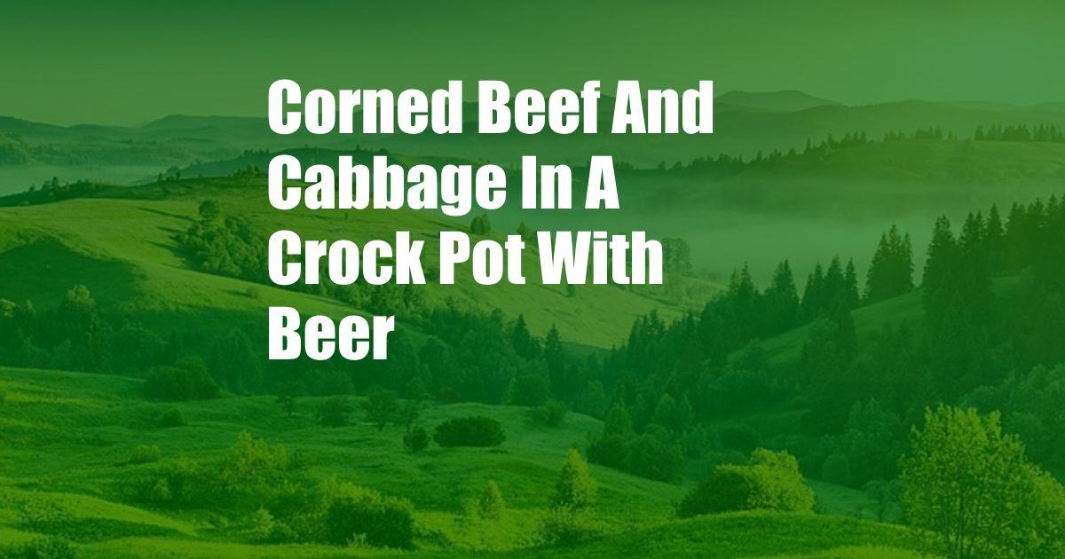 Corned Beef And Cabbage In A Crock Pot With Beer