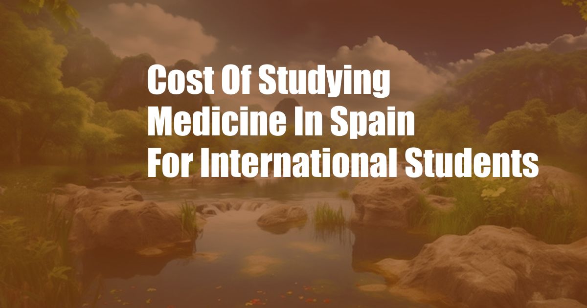 Cost Of Studying Medicine In Spain For International Students