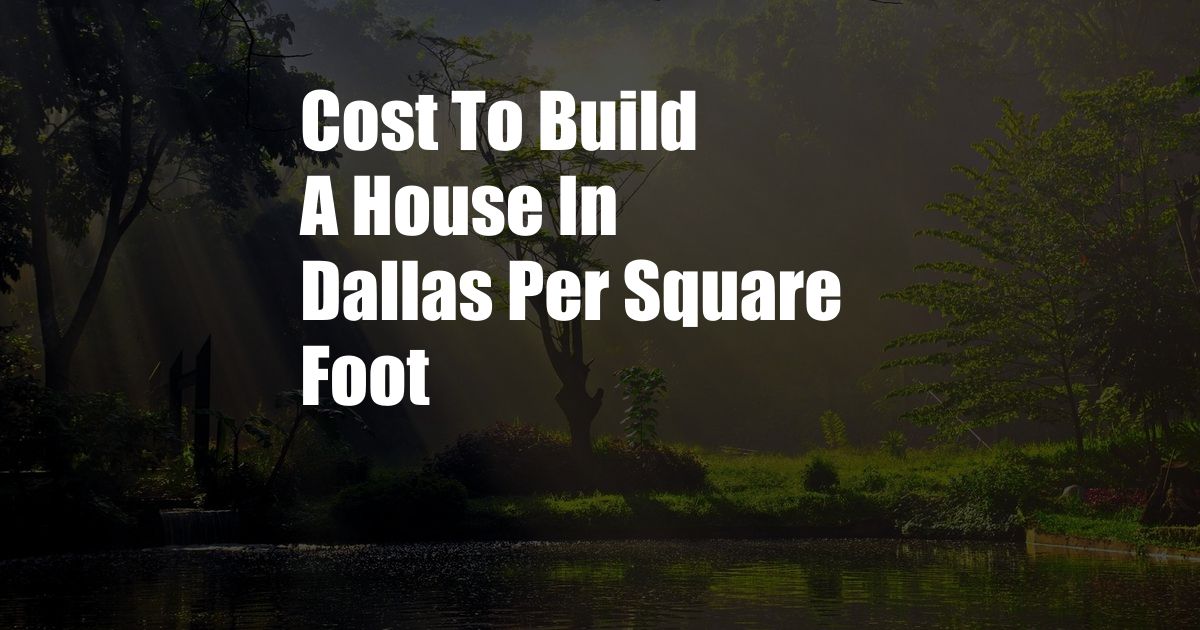 Cost To Build A House In Dallas Per Square Foot