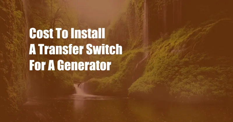 Cost To Install A Transfer Switch For A Generator