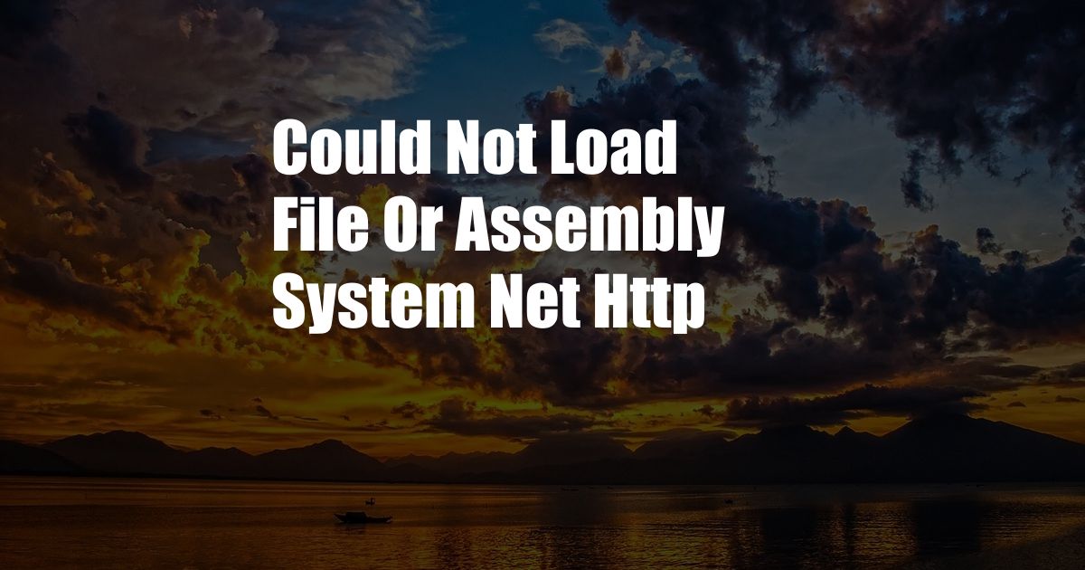 Could Not Load File Or Assembly System Net Http