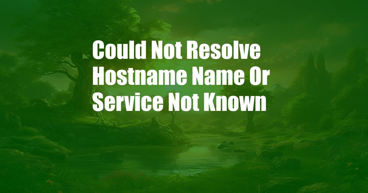 Could Not Resolve Hostname Name Or Service Not Known