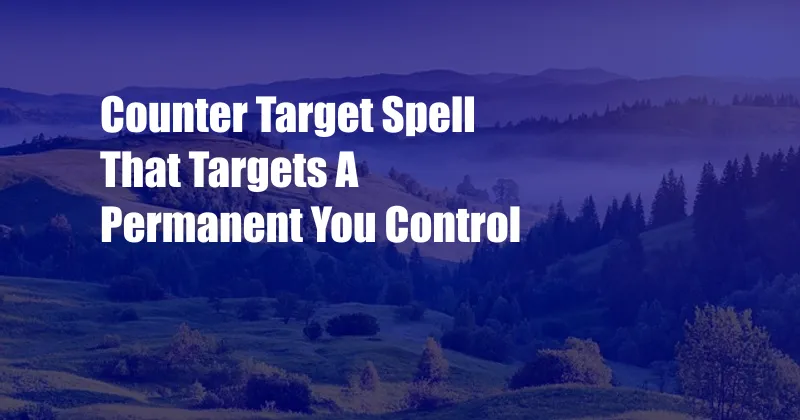 Counter Target Spell That Targets A Permanent You Control