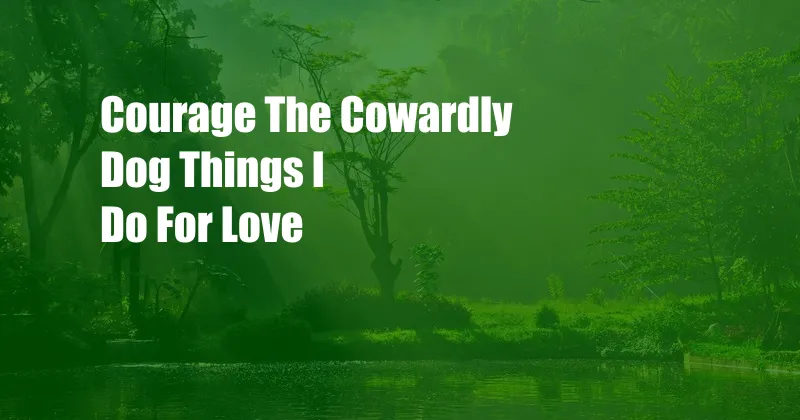 Courage The Cowardly Dog Things I Do For Love