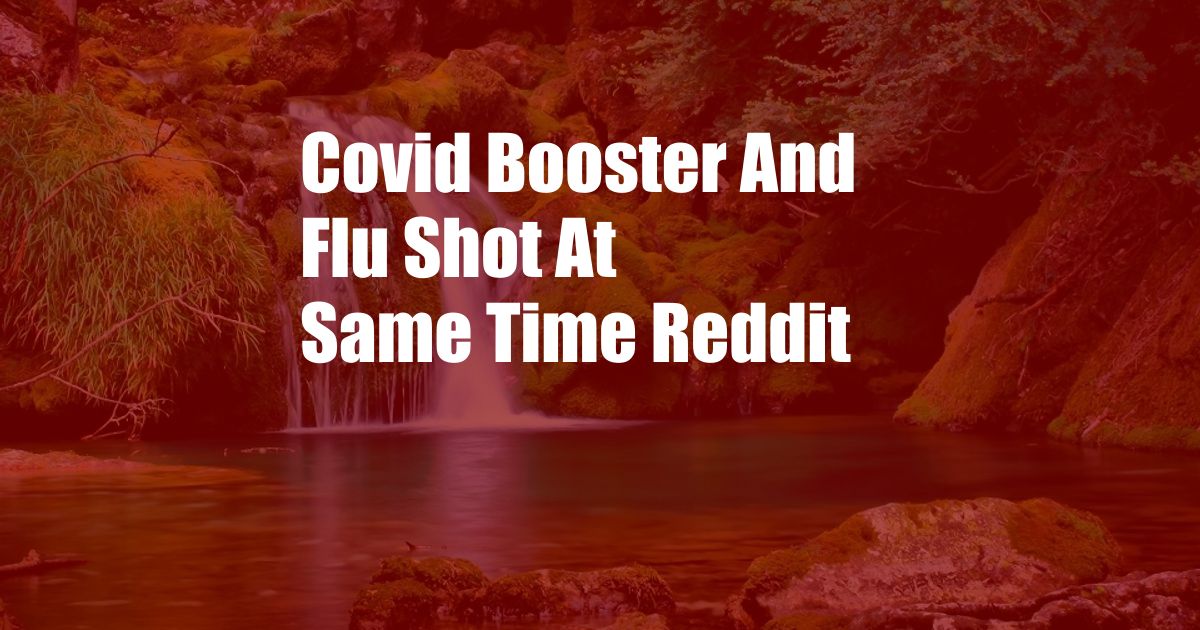 Covid Booster And Flu Shot At Same Time Reddit