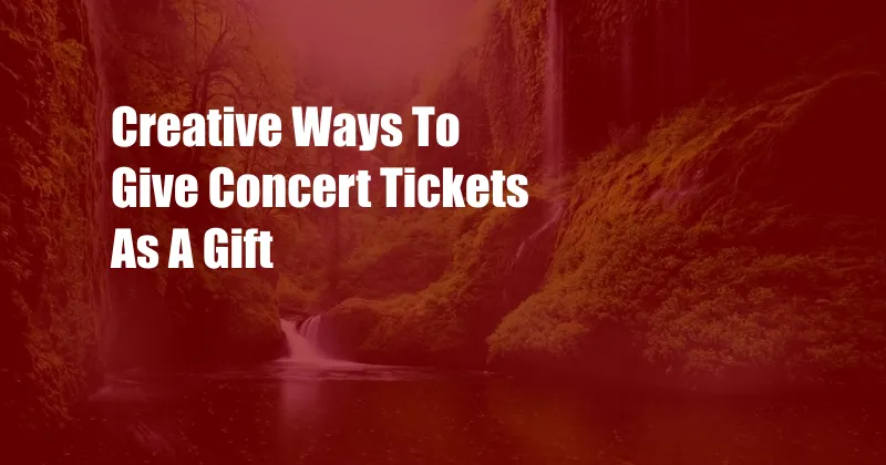 Creative Ways To Give Concert Tickets As A Gift