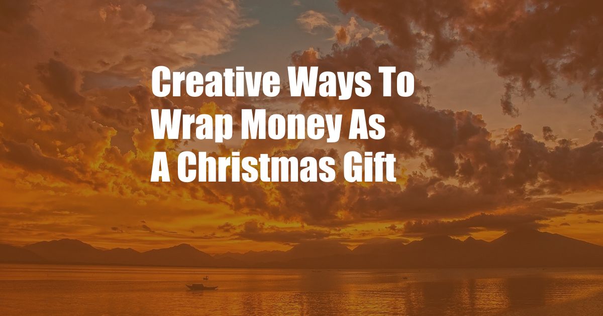 Creative Ways To Wrap Money As A Christmas Gift