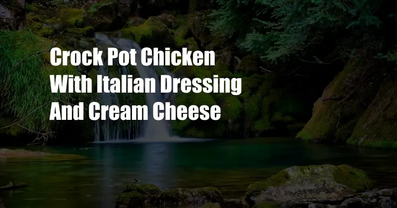 Crock Pot Chicken With Italian Dressing And Cream Cheese