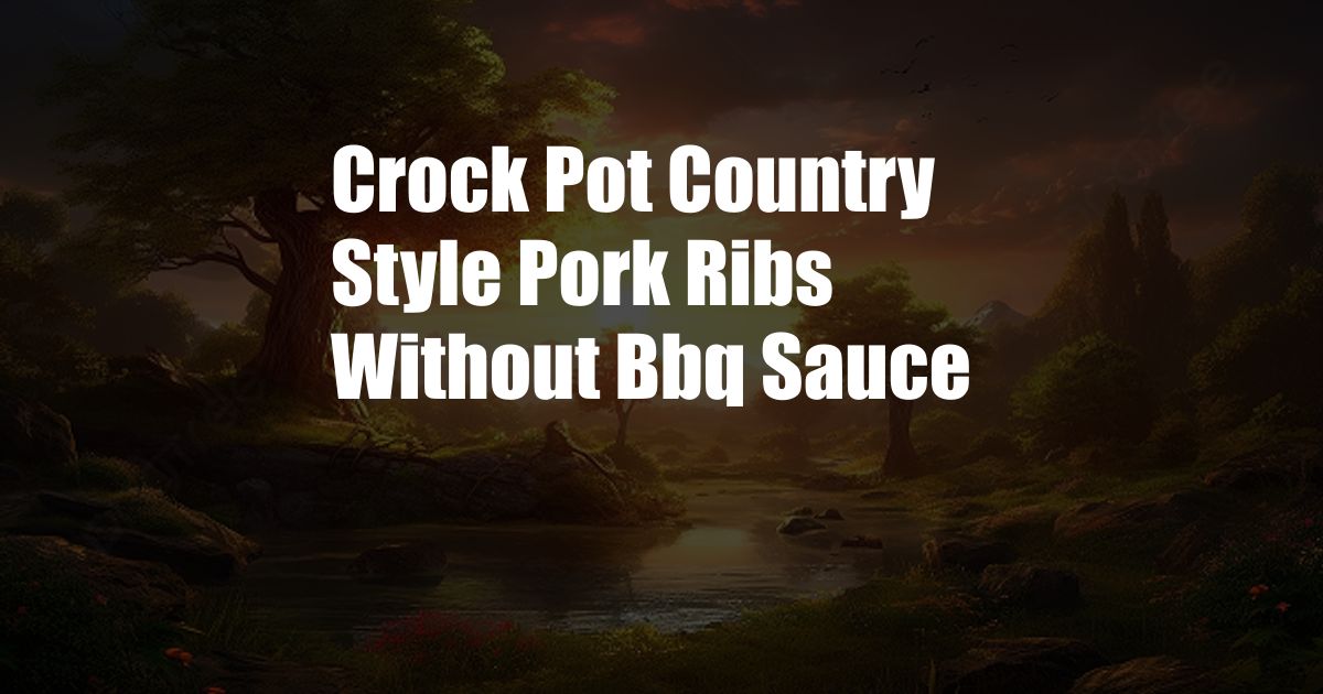 Crock Pot Country Style Pork Ribs Without Bbq Sauce