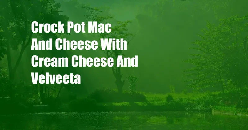 Crock Pot Mac And Cheese With Cream Cheese And Velveeta