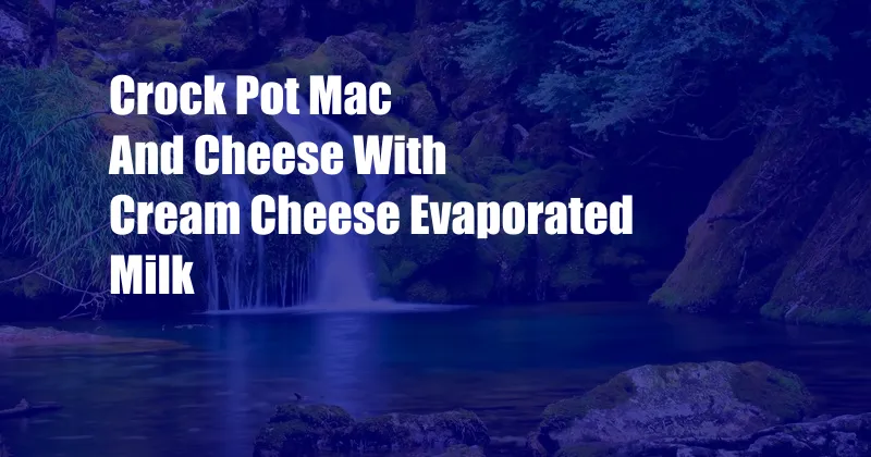 Crock Pot Mac And Cheese With Cream Cheese Evaporated Milk