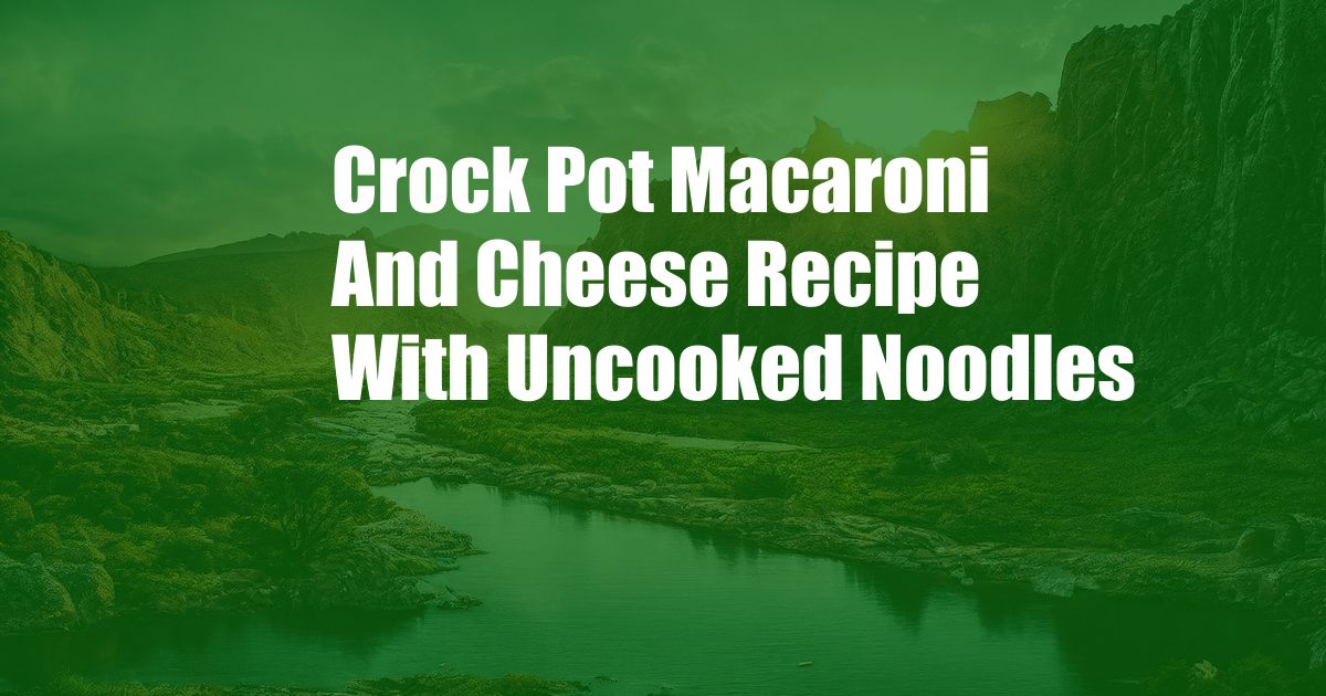 Crock Pot Macaroni And Cheese Recipe With Uncooked Noodles