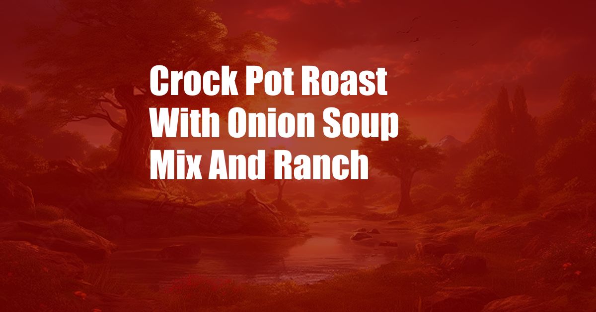 Crock Pot Roast With Onion Soup Mix And Ranch