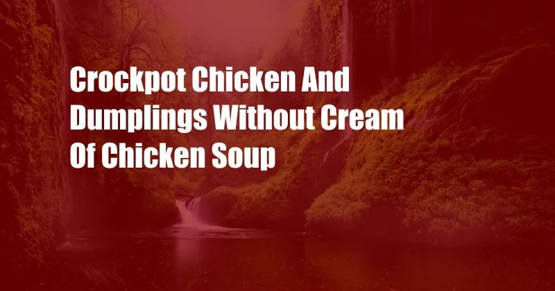 Crockpot Chicken And Dumplings Without Cream Of Chicken Soup