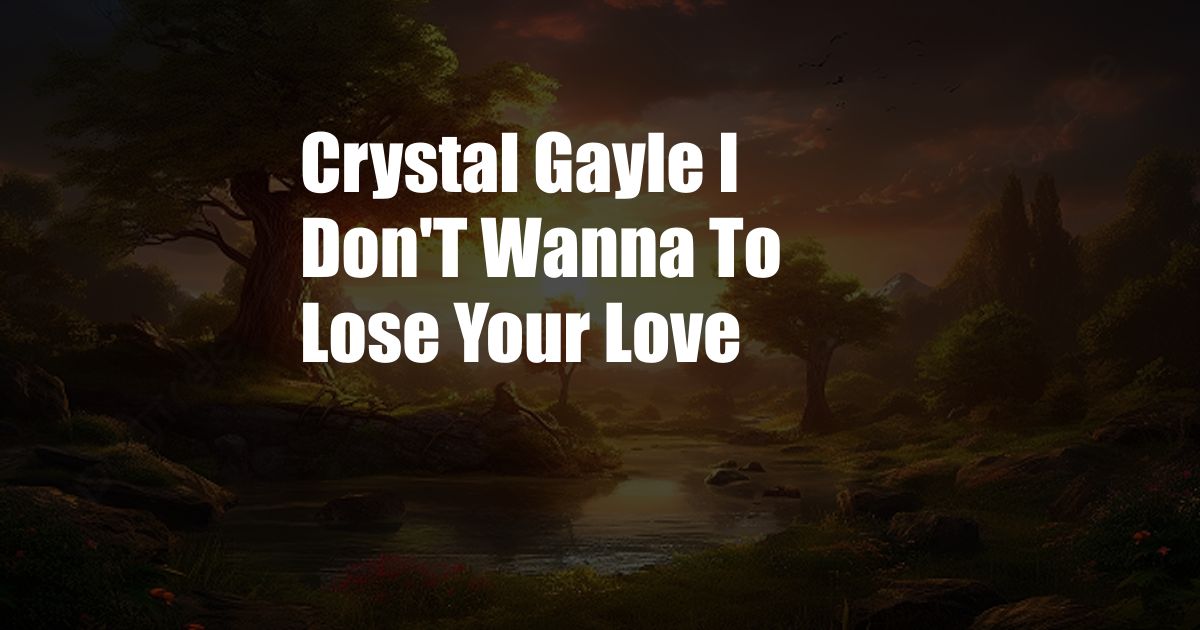 Crystal Gayle I Don'T Wanna To Lose Your Love