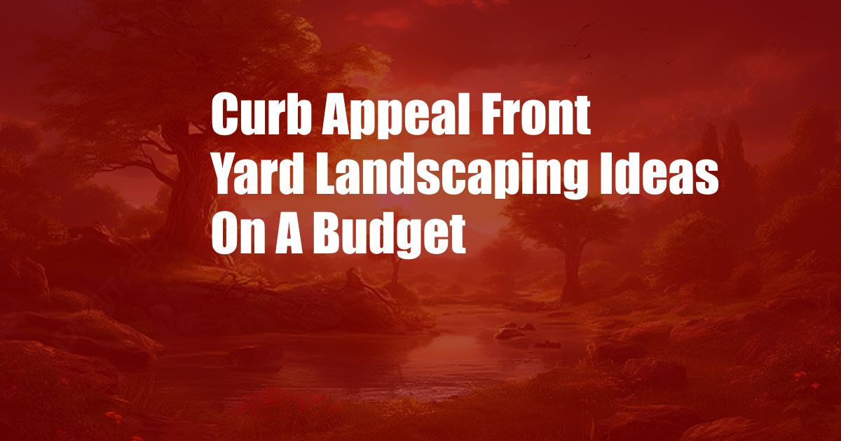 Curb Appeal Front Yard Landscaping Ideas On A Budget