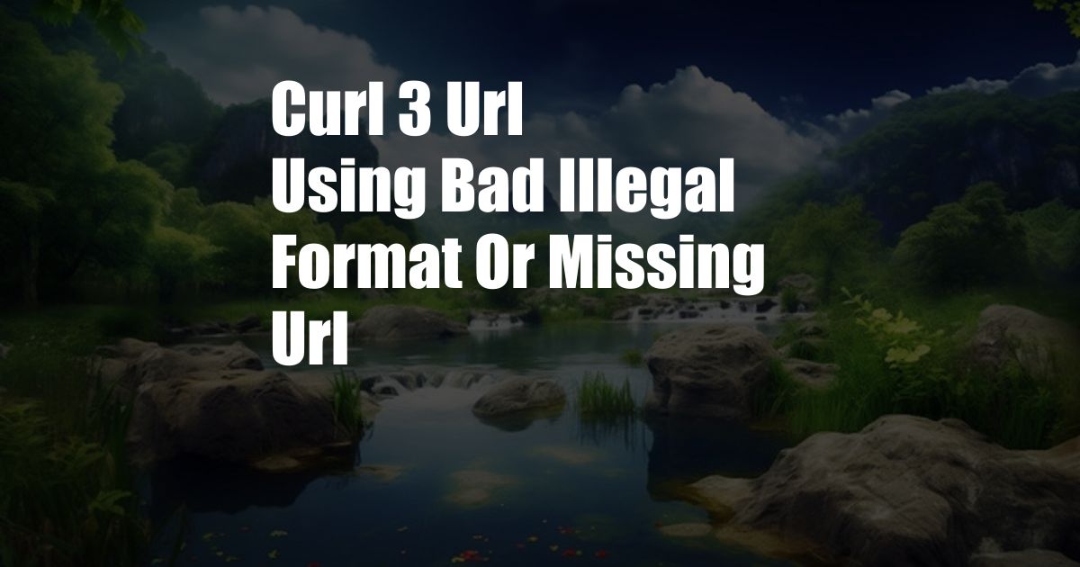 Curl 3 Url Using Bad Illegal Format Or Missing Url