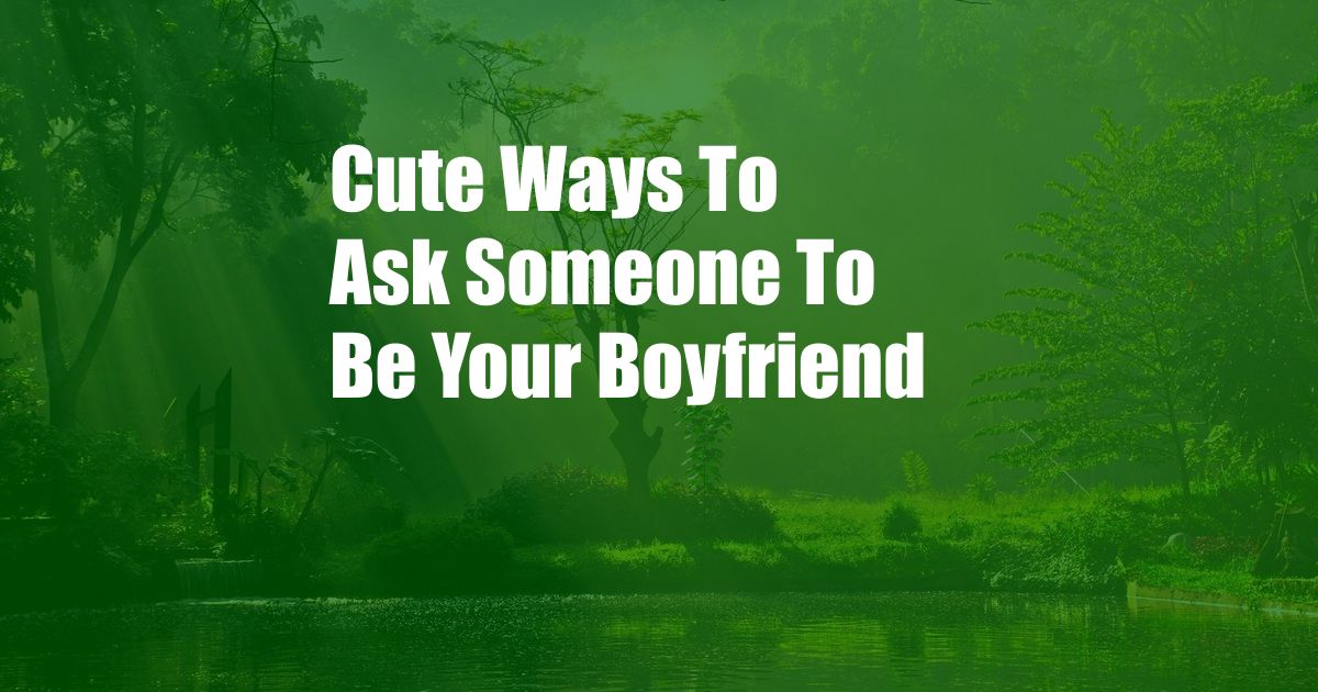 Cute Ways To Ask Someone To Be Your Boyfriend