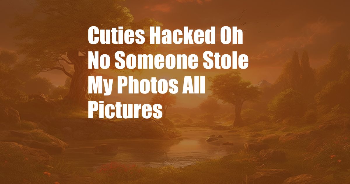 Cuties Hacked Oh No Someone Stole My Photos All Pictures