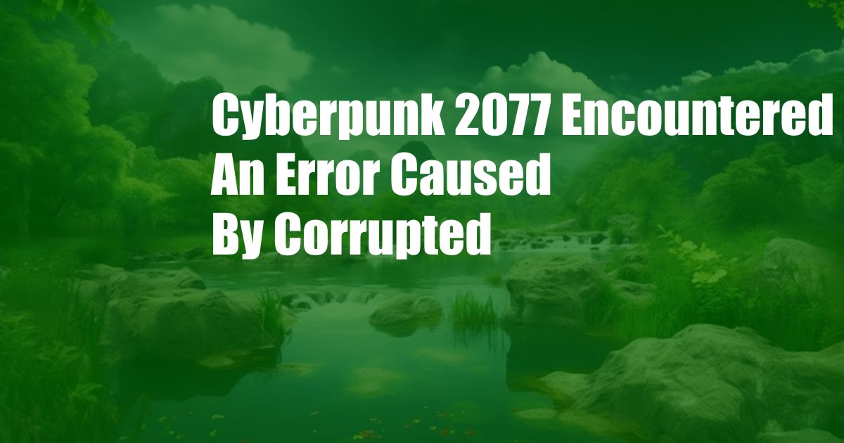 Cyberpunk 2077 Encountered An Error Caused By Corrupted 