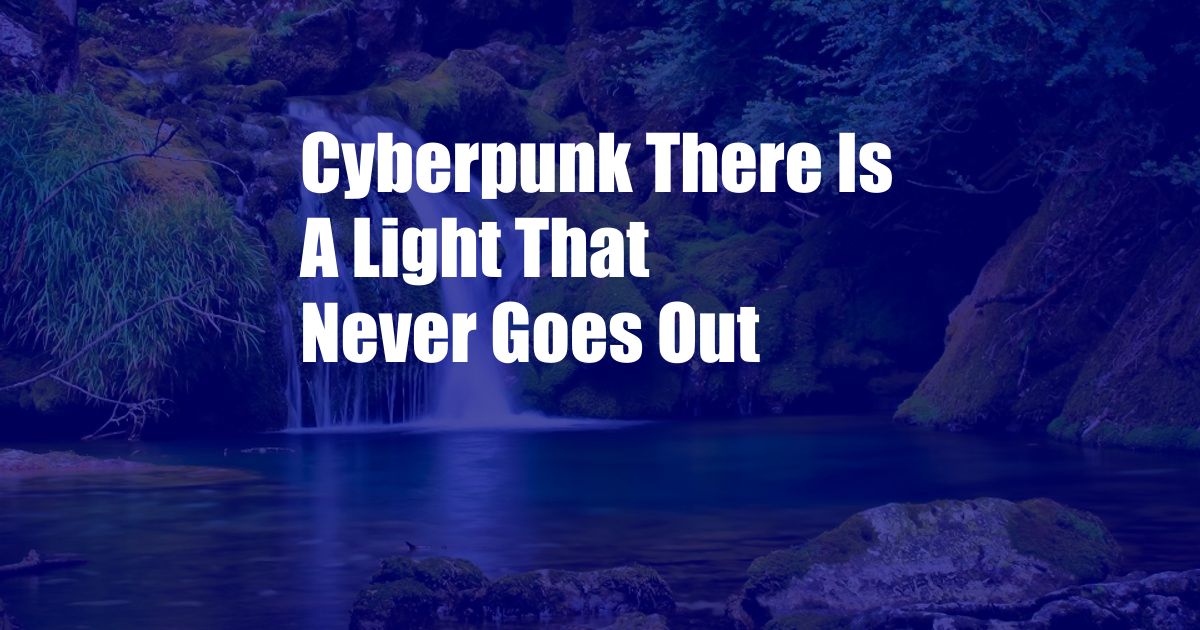Cyberpunk There Is A Light That Never Goes Out