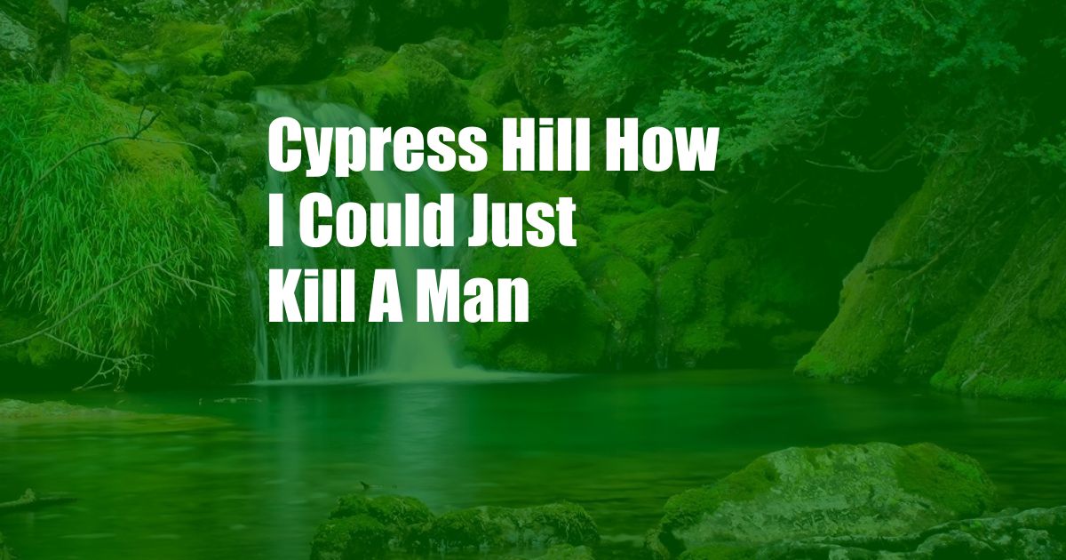 Cypress Hill How I Could Just Kill A Man